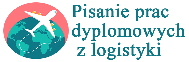 Pisanie prac dyplomowych z Logistyki – magisterskich, licencjackich oraz inżynierskich